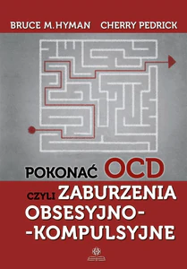 Pokonać OCD czyli zaburzenia obsesyjno-kompulsyjne Praktyczny przewodnik