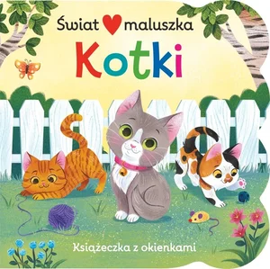 Świat maluszka. Kotki. Książeczka z okienkami