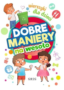 Dobre maniery na wesoło Wierszyki dla dzieci