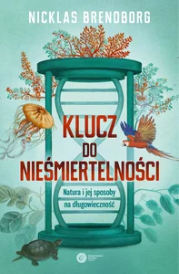 Klucz do nieśmiertelności Natura i jej sposoby na długowieczność