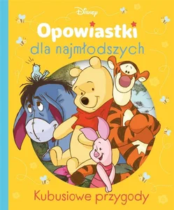 Opowiastki dla najmłodszych. Kubusiowe przygody. Disney Opowiastki dla najmłodszych. Kubusiowe przygody. Disney