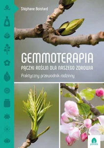 Gemmoterapia Pączki roślin dla naszego zdrowia. Praktyczny przewodnik rodzinny