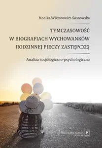 Tymczasowość w biografiach wychowanków rodzinnej pieczy zastępczej Analiza socjologiczno-psychologiczna Tymczasowość w biografiach wychowanków rodzinnej pieczy zastępczej Analiza socjologiczno-psychologiczna