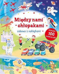 Między nami chłopakami. Zabawa z naklejkami Między nami chłopakami. Zabawa z naklejkami