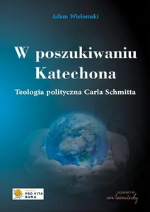 W poszukiwaniu Katechona. Teologia polityczna Carla Schmitta