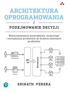 Architektura oprogramowania i podejmowanie decyzji Wykorzystywanie przywództwa, technologii i zarządzania produktem do budowy świetnych produktów