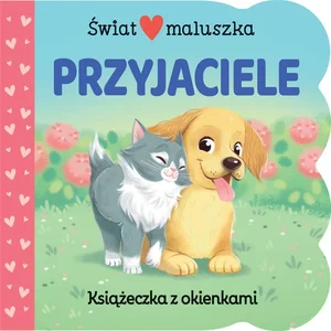 Świat maluszka. Przyjaciele. Książeczka z okienkami