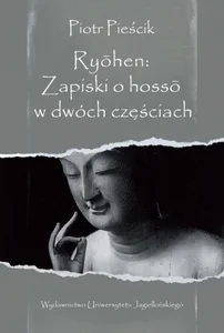 Ryōhen Zapiski o hossō w dwóch częściach Wprowadzenie do historii i doktryny buddyjskiej tradycji tylko-świadomości (vijñāna-vāda) w Japonii Ryōhen Zapiski o hossō w dwóch częściach Wprowadzenie do historii i doktryny buddyjskiej tradycji tylko-świadomości (vijñāna-vāda) w Japonii
