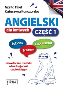 Angielski dla leniwych. Część 1 Zobacz – Zrozum – Zapamiętaj. Nowatorska metoda wizualnej nauki angielskiego Angielski dla leniwych. Część 1 Zobacz – Zrozum – Zapamiętaj. Nowatorska metoda wizualnej nauki angielskiego