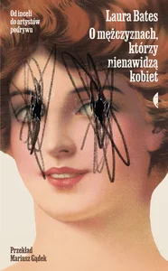 O mężczyznach, którzy nienawidzą kobiet Od inceli do artystów podrywu