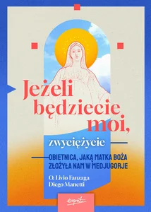 Jeżeli będziecie moi zwyciężycie Obietnica jaką Matka Boża złożyła nam w Medjugorje