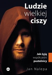 Ludzie wielkiej ciszy Jak żyją współcześni pustelnicy