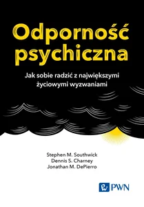 Odporność psychiczna Jak sobie radzić z największymi życiowymi wyzwaniami