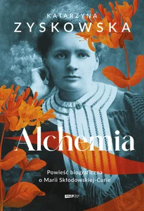 Alchemia Powieść biograficzna o Marii Skłodowskiej-Curie