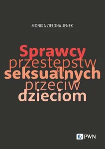 Sprawcy przestępstw seksualnych przeciw dzieciom Trudy naukowego poznania Sprawcy przestępstw seksualnych przeciw dzieciom Trudy naukowego poznania