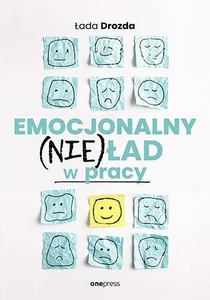 Emocjonalny (nie)ład w pracy Emocjonalny (nie)ład w pracy