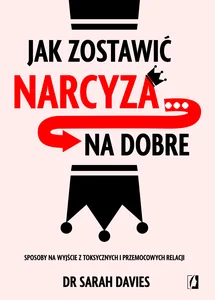 Jak zostawić narcyza... na dobre Sposoby na wyjście z toksycznych i przemocowych relacji