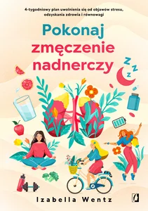 Pokonaj zmęczenie nadnerczy 4-tygodniowy plan uwolnienia się od objawów stresu, odzyskania zdrowia i równowagi