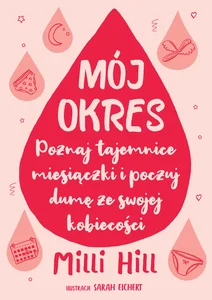 Mój okres Poznaj tajemnice miesiączki i poczuj dumę ze swojej kobiecości Mój okres Poznaj tajemnice miesiączki i poczuj dumę ze swojej kobiecości