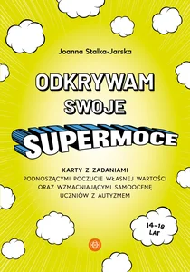Odkrywam swoje supermoce Karty z zadaniami podnoszącymi poczucie własnej wartości oraz wzmacniającymi samoocenę uczniów Odkrywam swoje supermoce Karty z zadaniami podnoszącymi poczucie własnej wartości oraz wzmacniającymi samoocenę uczniów