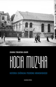 Kocia muzyka Chóralna historia pogromu krakowskiego. Tom I