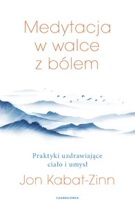Medytacja w walce z bólem Praktyki uzdrawiające ciało i umysł