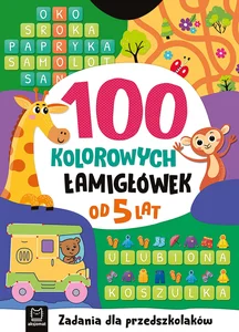 100 kolorowych łamigłówek Zadania dla przedszkolaków Od 5 lat 100 kolorowych łamigłówek Zadania dla przedszkolaków Od 5 lat