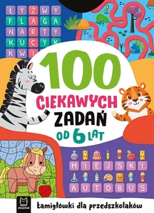 100 ciekawych zadań Łamigłówki dla przedszkolaków Od 6 lat