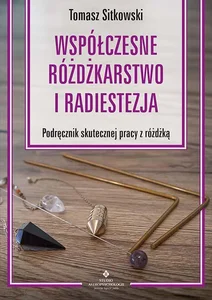 Współczesne różdżkarstwo i radiestezja Podręcznik skutecznej pracy z różdżką Współczesne różdżkarstwo i radiestezja Podręcznik skutecznej pracy z różdżką