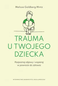 Trauma u twojego dziecka Rozpoznaj objawy i wspieraj w powrocie do zdrowia
