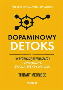 Dopaminowy detoks Jak pozbyć się rozpraszaczy i zwiększyć swoją efektywność. Podkręć swoją produktywność