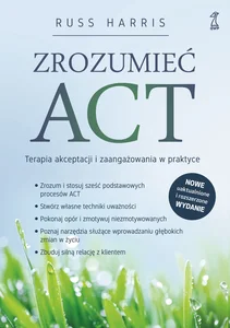 Zrozumieć ACT Terapia akceptacji i zaangażowania w praktyce