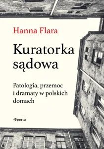 Kuratorka sądowa Patologia, przemoc i dramaty w polskich domach Kuratorka sądowa Patologia, przemoc i dramaty w polskich domach