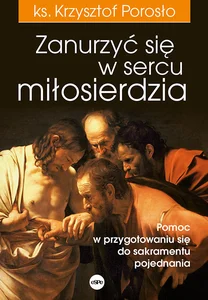 Zanurzyć się w sercu miłosierdzia Pomoc w przygotowaniu się do sakramentu pojednania