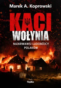 Kaci Wołynia Najkrwawsi ludobójcy Polaków