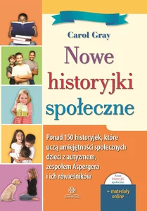 Nowe historyjki społeczne Ponad 150 historyjek, które uczą umiejętności społecznych dzieci z autyzmem, zespołem Aspergera i ic Nowe historyjki społeczne Ponad 150 historyjek, które uczą umiejętności społecznych dzieci z autyzmem, zespołem Aspergera i ic