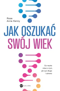 Jak oszukać swój wiek Co nauka mówi o tym, jak żyć długo i zdrowo