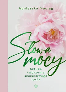 Słowa mocy. Sztuka tworzenia szczęśliwego życia wyd. 2024 Słowa mocy. Sztuka tworzenia szczęśliwego życia wyd. 2024