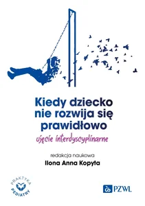 Kiedy dziecko nie rozwija się prawidłowo. Ujęcie interdyscyplinarne Kiedy dziecko nie rozwija się prawidłowo. Ujęcie interdyscyplinarne