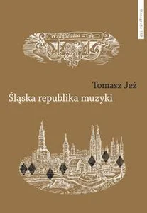Śląska republika muzyki Muzyczne imaginaria nadodrzańskich humanistów