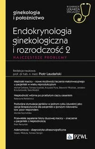 Endokrynologia ginekologiczna i rozrodczość 2. Najczęstsze problemy W gabinecie lekarza specjalisty. Ginekologia i położnictwo
