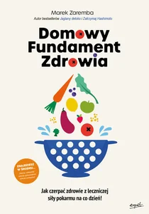 Domowy Fundament Zdrowia Jak czerpać zdrowie z leczniczej siły pokarmu na co dzień! Domowy Fundament Zdrowia Jak czerpać zdrowie z leczniczej siły pokarmu na co dzień!