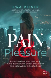 Pain&Pleasure Prawdziwa historia dziewczyny, której życie zaczęło się tak drastycznie, że mogła wybrać tylko złą d