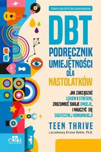 Terapia dialektyczno-behawioralna DBT Podręcznik umiejętności dla nastolatków Terapia dialektyczno-behawioralna DBT Podręcznik umiejętności dla nastolatków