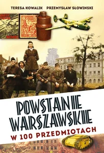 Powstanie Warszawskie w 100 przedmiotach Powstanie Warszawskie w 100 przedmiotach