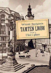 Tamten Lwów Tom 2 Ulice i place Tamten Lwów Tom 2 Ulice i place