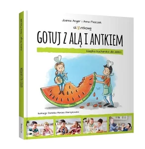 Gotuj z Alą i Antkiem. Książka kucharska dla... Gotuj z Alą i Antkiem. Książka kucharska dla...