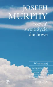 Rozwiń swoje życie duchowe Wykorzystaj swój potencjał przez potęgę podświadomości Rozwiń swoje życie duchowe Wykorzystaj swój potencjał przez potęgę podświadomości