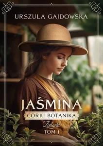 Córki botanika. Zielarki Jaśmina Tom 1 Córki botanika. Zielarki Jaśmina Tom 1