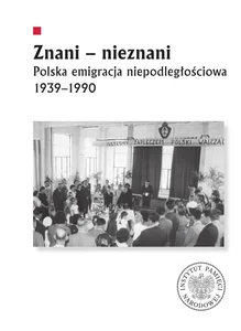Znani - nieznani Polska emigracja niepodległościowa 1939–1990 Znani - nieznani Polska emigracja niepodległościowa 1939–1990